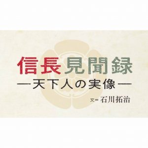 連載「信長見聞録 天下人の実像」まとめVol.1 ──織田信秀編、斎藤道三編、一色村の左介編、長槍隊編