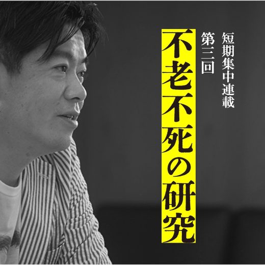 堀江貴文・短期集中連載「不老不死の研究」